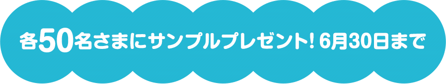 各50名さまにサンプルプレゼント！6月30日まで